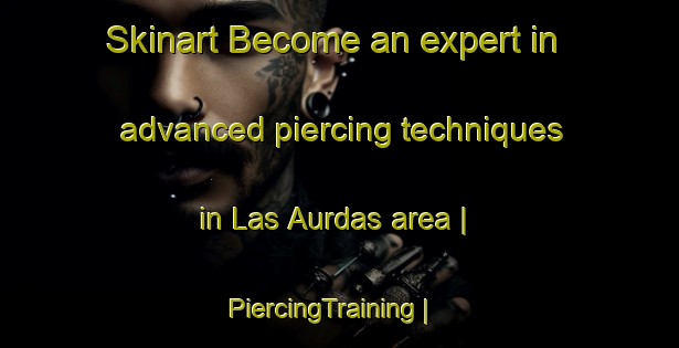 Skinart Become an expert in advanced piercing techniques in Las Aurdas area | PiercingTraining | PiercingClasses | SkinartTraining-Mexico